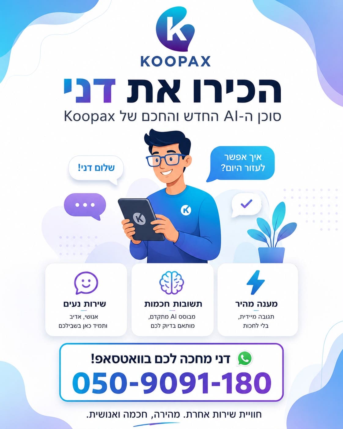 דני - סוכן ה-AI החדש והחכם של קופקס בוואטסאפ: מענה מהיר, תשובות חכמות ושירות נעים. זמין בוואטסאפ 050-9091-180